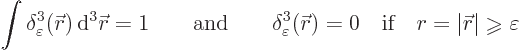 \begin{displaymath}
\int\delta^3_\varepsilon({\skew0\vec r}){ \rm d}^3{\skew0\...
...\vec r}\vert \mathrel{\raisebox{-1pt}{$\geqslant$}}\varepsilon
\end{displaymath}