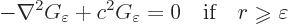 \begin{displaymath}
- \nabla^2 G_\varepsilon + c^2 G_\varepsilon = 0
\quad\mbox{if}\quad r \mathrel{\raisebox{-1pt}{$\geqslant$}}\varepsilon
\end{displaymath}