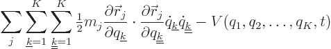 \begin{displaymath}
\sum_{j} \sum_{{\underline k}=1}^K\sum_{\underline{{\underl...
...}\dot q_{\underline{{\underline k}}}
-V(q_1,q_2,\ldots,q_K,t)
\end{displaymath}