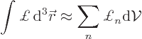 \begin{displaymath}
\int \pounds { \rm d}^3{\skew0\vec r}\approx \sum_n \pounds _n {\rm d}{\cal V}
\end{displaymath}