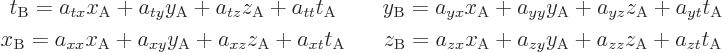 \begin{displaymath}
\begin{array}{ccc}
t_{\rm {B}} =
a_{tx} x_{\rm {A}} + a_{...
...\rm {A}} + a_{zz} z_{\rm {A}} + a_{zt} t_{\rm {A}}
\end{array}\end{displaymath}