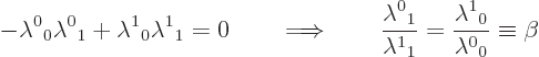 \begin{displaymath}
- \lambda^0{}_0 \lambda^0{}_1 + \lambda^1{}_0 \lambda^1{}_1...
...bda^1{}_1} = \frac{\lambda^1{}_0}{\lambda^0{}_0}
\equiv \beta
\end{displaymath}