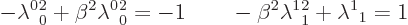 \begin{displaymath}
- \lambda^0{}_0^2 + \beta^2 \lambda^0{}_0^2 = -1
\qquad
- \beta^2 \lambda^1{}_1^2 + \lambda^1{}_1 = 1
\end{displaymath}