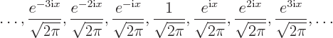 \begin{displaymath}
\ldots,
\frac{e^{-3{\rm i}x}}{\sqrt{2\pi}},
\frac{e^{-2{\...
...}x}}{\sqrt{2\pi}},
\frac{e^{3{\rm i}x}}{\sqrt{2\pi}},
\ldots
\end{displaymath}