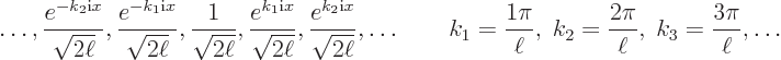 \begin{displaymath}
\ldots,
\frac{e^{-k_2{\rm i}x}}{\sqrt{2\ell}},
\frac{e^{-...
...
k_2 = \frac{2\pi}{\ell},\;
k_3 = \frac{3\pi}{\ell},
\ldots
\end{displaymath}