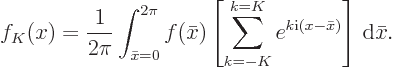 \begin{displaymath}
f_K(x) = \frac{1}{2\pi} \int_{\bar x=0}^{2\pi} f(\bar x)
\...
...m_{k=-K}^{k=K} e^{k{\rm i}(x-\bar x)}\right]
{ \rm d}\bar x.
\end{displaymath}