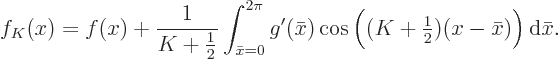 \begin{displaymath}
f_K(x) = f(x)
+ \frac{1}{K+\frac12} \int_{\bar x=0}^{2\pi}...
...g((K+{\textstyle\frac{1}{2}})(x-\bar x)\Big)
{ \rm d}\bar x.
\end{displaymath}