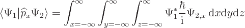 \begin{displaymath}
\langle\Psi_1\vert{\widehat p}_x\Psi_2\rangle =
\int_{x=-\...
...^* \frac{\hbar}{{\rm i}} \Psi_{2,x} { \rm d}x{\rm d}y{\rm d}z
\end{displaymath}