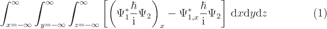 $\parbox{400pt}{\hspace{11pt}\hfill$\displaystyle
\int_{x=-\infty}^\infty\int_{...
...* \frac{\hbar}{{\rm i}} \Psi_2
\right] { \rm d}x{\rm d}y{\rm d}z
$\hfill(1)}$