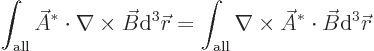 \begin{displaymath}
\int_{\rm all} \skew3\vec A^*\cdot\nabla\times \vec B {\rm ...
...\nabla\times\skew3\vec A^*\cdot \vec B {\rm d}^3{\skew0\vec r}
\end{displaymath}