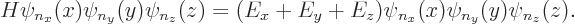 \begin{displaymath}
H \psi_{n_x}(x)\psi_{n_y}(y)\psi_{n_z}(z)
=
(E_x + E_y + E_z) \psi_{n_x}(x)\psi_{n_y}(y)\psi_{n_z}(z).
\end{displaymath}