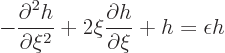 \begin{displaymath}
- \frac{\partial^2 h}{\partial \xi^2}
+ 2 \xi \frac{\partial h}{\partial \xi}
+ h
= \epsilon h
\end{displaymath}