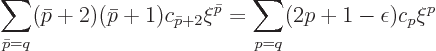 \begin{displaymath}
\sum_{\bar p=q} (\bar p+2) (\bar p+1) c_{\bar p+2} \xi^{\bar p}
= \sum_{p=q} (2p+1-\epsilon) c_p \xi^p
\end{displaymath}