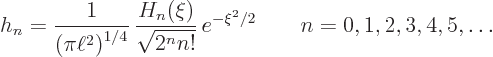 \begin{displaymath}
h_n = {\displaystyle\frac{1}{\left(\pi\ell^2\right)^{1/4}}}...
...{\sqrt{2^n n!}}}
 e^{-\xi^2/2} \qquad n=0,1,2,3,4,5,\ldots %
\end{displaymath}