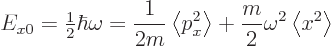 \begin{displaymath}
E_{x0} = {\textstyle\frac{1}{2}}\hbar\omega
= \frac{1}{2m}...
...\rangle + \frac{m}{2} \omega^2 \left\langle{x^2}\right\rangle
\end{displaymath}