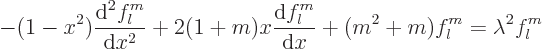 \begin{displaymath}
-(1-x^2)\frac{{\rm d}^2 f_l^m}{{\rm d}x^2}
+ 2(1+m)x\frac{{\rm d}f_l^m}{{\rm d}x}
+ (m^2+m) f_l^m
= \lambda^2 f_l^m
\end{displaymath}