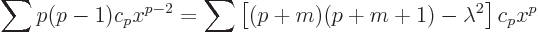 \begin{displaymath}
\sum p(p-1)c_p x^{p-2}
= \sum \left[(p+m)(p+m+1)-\lambda^2\right] c_p x^p
\end{displaymath}