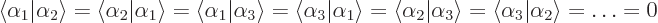 \begin{displaymath}
\langle\alpha_1\vert\alpha_2\rangle =\langle\alpha_2\vert\a...
...ha_3\rangle =\langle\alpha_3\vert\alpha_2\rangle =
\ldots = 0
\end{displaymath}