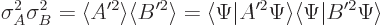 \begin{displaymath}
\sigma_A^2 \sigma_B^2 = \langle A'^2\rangle \langle B'^2\ra...
...le\Psi \vert A'^2\Psi\rangle \langle\Psi \vert B'^2\Psi\rangle
\end{displaymath}