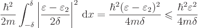 \begin{displaymath}
\frac{\hbar^2}{2m} \int_{-\delta}^\delta
\left\vert\frac{\...
...ebox{-.7pt}{$\leqslant$}}\frac{\hbar^2\varepsilon^2}{4m\delta}
\end{displaymath}