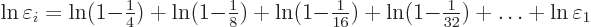 \begin{displaymath}
\ln\varepsilon_i =
\ln(1{-}{\textstyle\frac{1}{4}}) + \ln(...
... \ln(1{-}{\textstyle\frac{1}{32}}) + \ldots + \ln\varepsilon_1
\end{displaymath}