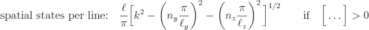 \begin{displaymath}
\mbox{spatial states per line:} \quad
\frac{\ell}{\pi} \bi...
...2 \bigg]^{1/2}
\qquad \mbox{if}\quad \bigg[\ldots\bigg] > 0 %
\end{displaymath}