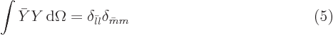 $\parbox{400pt}{\hspace{11pt}\hfill$\displaystyle
\int \bar Y Y{ \rm d}\Omega = \delta_{\bar{l}l}\delta_{\bar{m}m}
$\hfill(5)}$