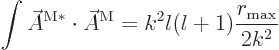 \begin{displaymath}
\int \skew3\vec A^{{\rm {M}}*}\cdot \skew3\vec A^{\rm {M}}
= k^2 l(l+1) \frac{r_{\rm {max}}}{2k^2}
\end{displaymath}