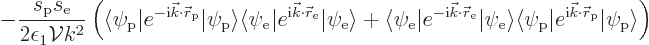 \begin{displaymath}
- \frac{s_{\rm {p}}s_{\rm {e}}}{2\epsilon_1{\cal V}k^2}
\l...
... r}_{\rm {p}}}{\left\vert\psi_{\rm {p}}\right\rangle}
\right)
\end{displaymath}