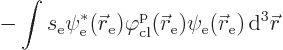 \begin{displaymath}
- \int s_{\rm {e}} \psi_{\rm {e}}^*({\skew0\vec r}_{\rm {e}...
..._{\rm {e}}({\skew0\vec r}_{\rm {e}}) { \rm d}^3{\skew0\vec r}
\end{displaymath}