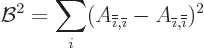 \begin{displaymath}
{\cal B}^2 = \sum_i (A_{{\overline{\overline{\imath}}},{\ov...
...}} - A_{{\overline{\imath}},{\overline{\overline{\imath}}}})^2
\end{displaymath}