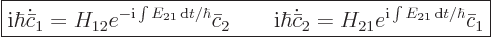 \begin{displaymath}
\fbox{$\displaystyle
{\rm i}\hbar \dot {\bar c}_1 = H_{12}...
... H_{21} e^{ {\rm i}\int E_{21}{ \rm d}t/\hbar} \bar c_1
$} %
\end{displaymath}