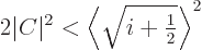 \begin{displaymath}
2\vert C\vert^2 < \left\langle{\textstyle\sqrt{i+{\textstyle\frac{1}{2}}}}\right\rangle ^2
\end{displaymath}