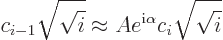 \begin{displaymath}
c_{i-1} \sqrt{\sqrt{i}} \approx A e^{{\rm i}\alpha} c_i \sqrt{\sqrt{i}}
\end{displaymath}