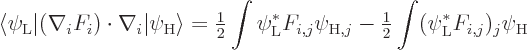 \begin{displaymath}
\langle\psi_{\rm {L}}\vert(\nabla_i F_i)\cdot\nabla_i\vert\...
...e\frac{1}{2}} \int (\psi_{\rm {L}}^* F_{i,j})_j \psi_{\rm {H}}
\end{displaymath}