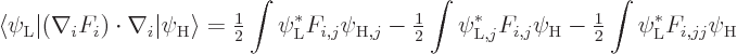 \begin{displaymath}
\langle\psi_{\rm {L}}\vert(\nabla_i F_i)\cdot\nabla_i\vert\...
...tyle\frac{1}{2}} \int \psi_{\rm {L}}^* F_{i,jj} \psi_{\rm {H}}
\end{displaymath}