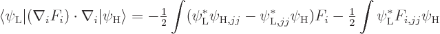 \begin{displaymath}
\langle\psi_{\rm {L}}\vert(\nabla_i F_i)\cdot\nabla_i\vert\...
...tyle\frac{1}{2}} \int \psi_{\rm {L}}^* F_{i,jj} \psi_{\rm {H}}
\end{displaymath}