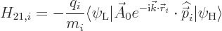 \begin{displaymath}
H_{21,i} = - \frac{q_i}{m_i}
\langle\psi_{\rm {L}}\vert\sk...
...\skew 4\widehat{\skew{-.5}\vec p}}_i\vert\psi_{\rm {H}}\rangle
\end{displaymath}