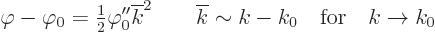 \begin{displaymath}
\varphi-\varphi_0 = {\textstyle\frac{1}{2}} \varphi_0'' \ov...
... \qquad \overline{k} \sim k - k_0\quad\mbox{for}\quad k\to k_0
\end{displaymath}