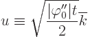 \begin{displaymath}
u \equiv \sqrt{\frac{\vert\varphi_0''\vert t}{2}} \overline{k}
\end{displaymath}