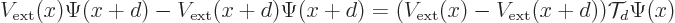 \begin{displaymath}
V_{\rm {ext}}(x) \Psi(x+d) - V_{\rm {ext}}(x+d)\Psi(x+d)
= (V_{\rm {ext}}(x)-V_{\rm {ext}}(x+d)) {\cal T}_d\Psi(x)
\end{displaymath}