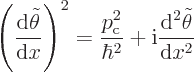 \begin{displaymath}
\left(\frac{{\rm d}\tilde\theta}{{\rm d}x}\right)^2
= \fra...
...{\hbar^2}
+ {\rm i}\frac{{\rm d}^2\tilde\theta}{{\rm d}x^2} %
\end{displaymath}