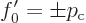 \begin{displaymath}
f_0' = \pm p_{\rm {c}}
\end{displaymath}