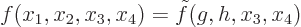 \begin{displaymath}
f(x_1,x_2,x_3,x_4)=\tilde f(g,h,x_3,x_4)
\end{displaymath}