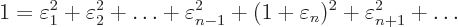 \begin{displaymath}
1 =
\varepsilon_1^2
+ \varepsilon_2^2
+ \ldots
+ \varep...
...{n-1}^2
+ (1+\varepsilon_n)^2
+ \varepsilon_{n+1}^2
+\ldots
\end{displaymath}