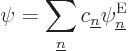 \begin{displaymath}
\psi = \sum_{\underline n}c_{\underline n}\psi^{\rm E}_{\underline n}
\end{displaymath}