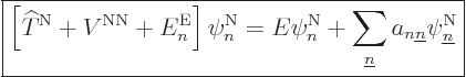 \begin{displaymath}
\fbox{$\displaystyle
\left[{\widehat T}^{\rm N}+ V^{\rm NN...
...erline n}a_{n{\underline n}} \psi^{\rm N}_{\underline n}
$} %
\end{displaymath}