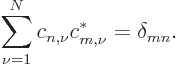 \begin{displaymath}
\sum_{\nu=1}^N c_{n,\nu} c^*_{m,\nu} = \delta_{mn}.
\end{displaymath}