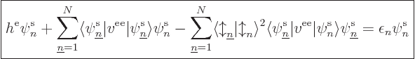 \begin{displaymath}
\fbox{$\displaystyle
h^{\rm e}\pe n////
+ \sum_{{\underli...
...////\rangle\pe {\underline n}////
=
\epsilon_n \pe n////
$}
\end{displaymath}