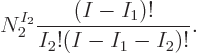 \begin{displaymath}
N_2^{I_2} \frac{(I-I_1)!}{I_2!(I-I_1-I_2)!}.
\end{displaymath}